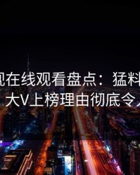 蘑菇影视在线观看盘点：猛料9个隐藏信号，大V上榜理由彻底令人动情