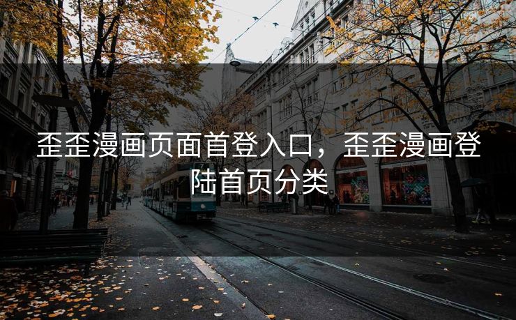 歪歪漫画页面首登入口,歪歪漫画登陆首页分类 歪歪漫画页面首登入口,歪歪漫画登陆首页分类